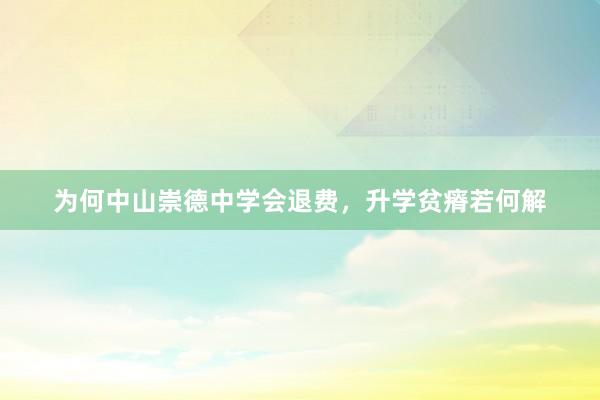 为何中山崇德中学会退费，升学贫瘠若何解