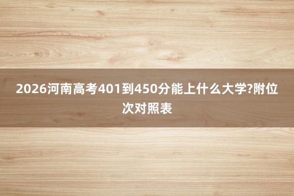 2026河南高考401到450分能上什么大学?附位次对照表