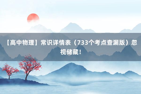 【高中物理】常识详情表（733个考点查漏版）忽视储藏！